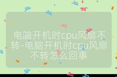 电脑开机时cpu风扇不转-电脑开机时cpu风扇不转怎么回事