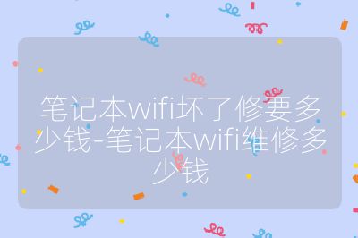 笔记本wifi坏了修要多少钱-笔记本wifi维修多少钱