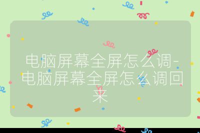 电脑屏幕全屏怎么调-电脑屏幕全屏怎么调回来