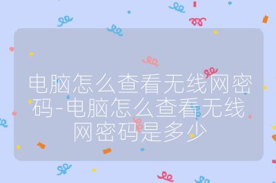 电脑怎么查看无线网密码-电脑怎么查看无线网密码是多少