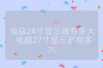 电脑24寸显示器有多大-电脑27寸显示器有多大