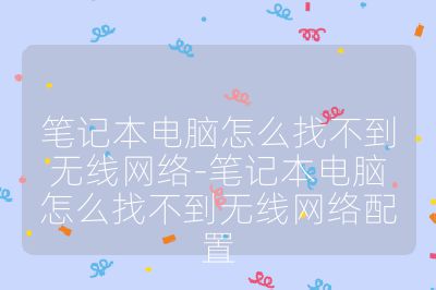 笔记本电脑怎么找不到无线网络-笔记本电脑怎么找不到无线网络配置
