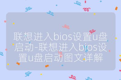 联想进入bios设置u盘启动-联想进入bios设置u盘启动图文详解