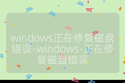 windows正在修复磁盘错误-windows-正在修复磁盘错误