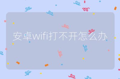 安卓wifi打不开怎么办