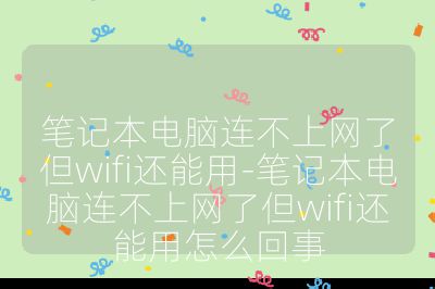 笔记本电脑连不上网了但wifi还能用-笔记本电脑连不上网了但wifi还能用怎么回事
