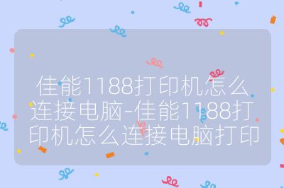 佳能1188打印机怎么连接电脑-佳能1188打印机怎么连接电脑打印