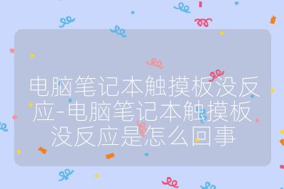 电脑笔记本触摸板没反应-电脑笔记本触摸板没反应是怎么回事