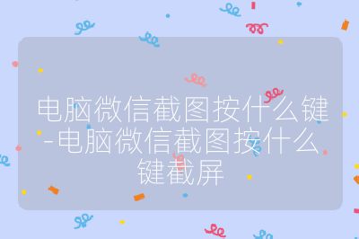 电脑微信截图按什么键-电脑微信截图按什么键截屏