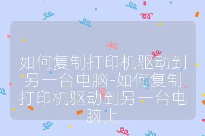 如何复制打印机驱动到另一台电脑-如何复制打印机驱动到另一台电脑上