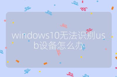 windows10无法识别usb设备怎么办