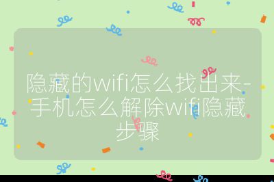 隐藏的wifi怎么找出来-手机怎么解除wifi隐藏步骤