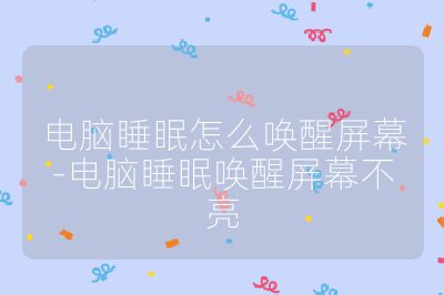 电脑睡眠怎么唤醒屏幕-电脑睡眠唤醒屏幕不亮
