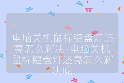 电脑关机鼠标键盘灯还亮怎么解决-电脑关机鼠标键盘灯还亮怎么解决呢