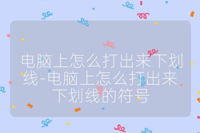 电脑上怎么打出来下划线-电脑上怎么打出来下划线的符号