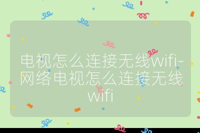 电视怎么连接无线wifi-网络电视怎么连接无线wifi