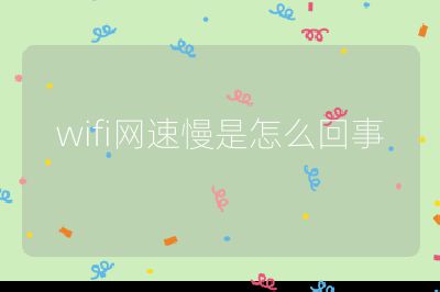 wifi网速慢是怎么回事