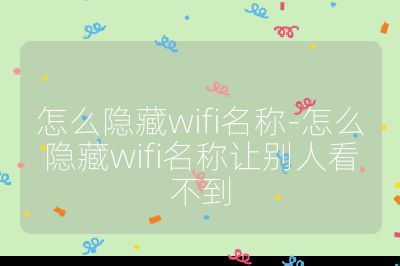 怎么隐藏wifi名称-怎么隐藏wifi名称让别人看不到