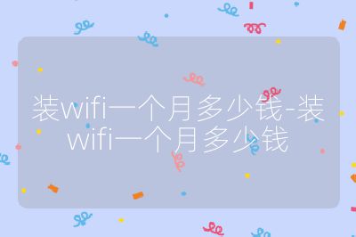 装wifi一个月多少钱-装wifi一个月多少钱