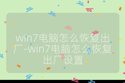 win7电脑怎么恢复出厂-win7电脑怎么恢复出厂设置