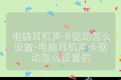 电脑耳机声卡驱动怎么设置-电脑耳机声卡驱动怎么设置的