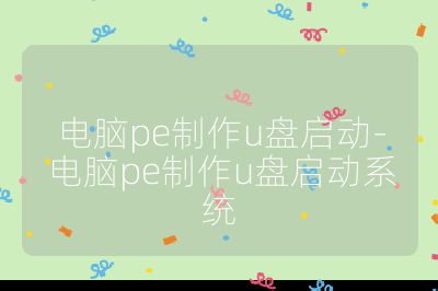 电脑pe制作u盘启动-电脑pe制作u盘启动系统