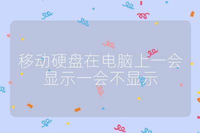 移动硬盘在电脑上一会显示一会不显示