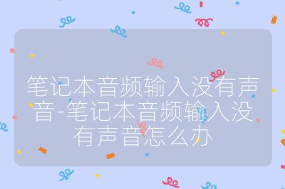 笔记本音频输入没有声音-笔记本音频输入没有声音怎么办