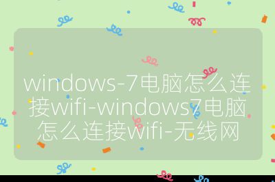 windows-7电脑怎么连接wifi-windows7电脑怎么连接wifi-无线网
