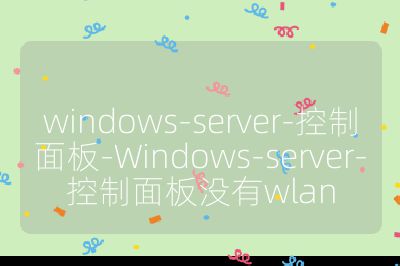 windows-server-控制面板-Windows-server-控制面板没有wlan