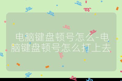 电脑键盘顿号怎么-电脑键盘顿号怎么打上去