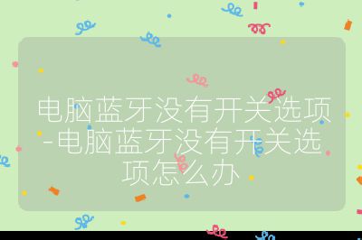 电脑蓝牙没有开关选项-电脑蓝牙没有开关选项怎么办