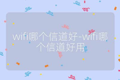 wifi哪个信道好-wifi哪个信道好用