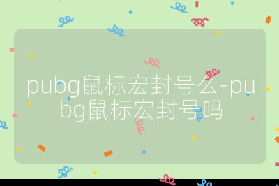 pubg鼠标宏封号么-pubg鼠标宏封号吗