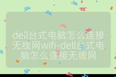 dell台式电脑怎么连接无线网wifi-dell台式电脑怎么连接无线网