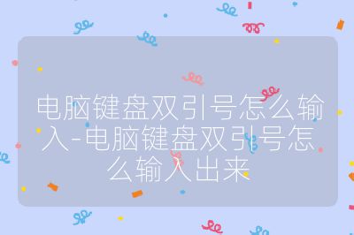 电脑键盘双引号怎么输入-电脑键盘双引号怎么输入出来