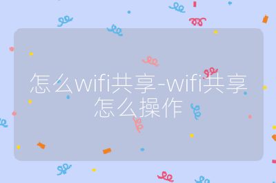 怎么wifi共享-wifi共享怎么操作