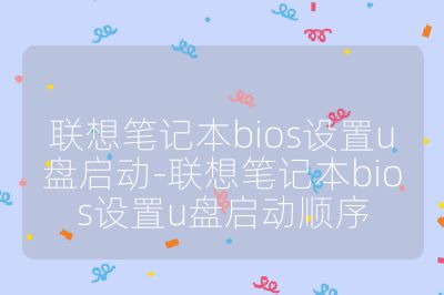 联想笔记本bios设置u盘启动-联想笔记本bios设置u盘启动顺序