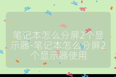 笔记本怎么分屏2个显示器-笔记本怎么分屏2个显示器使用