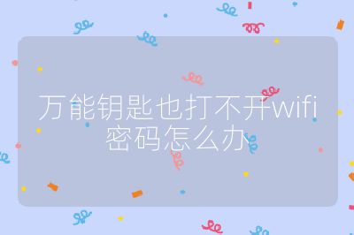 万能钥匙也打不开wifi密码怎么办