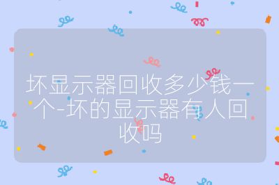坏显示器回收多少钱一个-坏的显示器有人回收吗