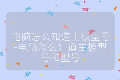 电脑怎么知道主板型号-电脑怎么知道主板型号和型号