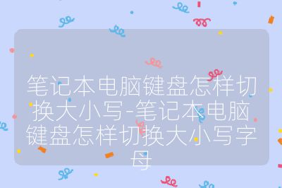 笔记本电脑键盘怎样切换大小写-笔记本电脑键盘怎样切换大小写字母