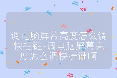 调电脑屏幕亮度怎么调快捷键-调电脑屏幕亮度怎么调快捷键啊