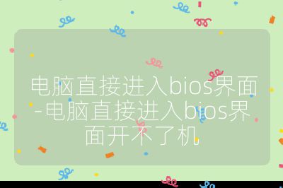 电脑直接进入bios界面-电脑直接进入bios界面开不了机