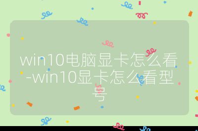 win10电脑显卡怎么看-win10显卡怎么看型号