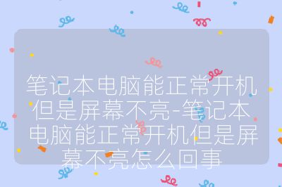 笔记本电脑能正常开机但是屏幕不亮-笔记本电脑能正常开机但是屏幕不亮怎么回事