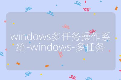 windows多任务操作系统-windows-多任务