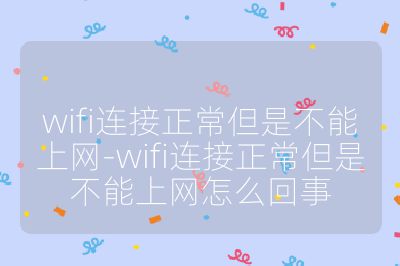 wifi连接正常但是不能上网-wifi连接正常但是不能上网怎么回事