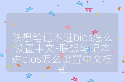 联想笔记本进bios怎么设置中文-联想笔记本进bios怎么设置中文模式